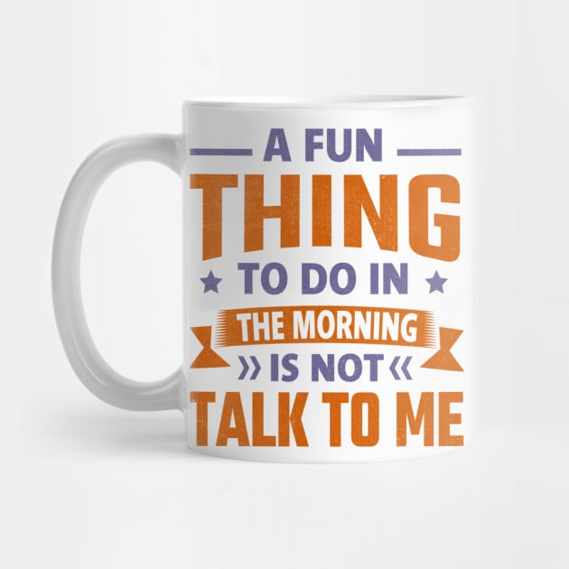 A Fun Thing To Do In The Morning Is Not Talk To Me by TheDesignDepot